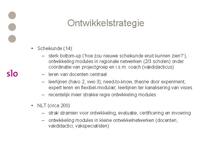 Ontwikkelstrategie • Scheikunde (14): – sterk bottom-up (‘hoe zou nieuwe scheikunde eruit kunnen zien?