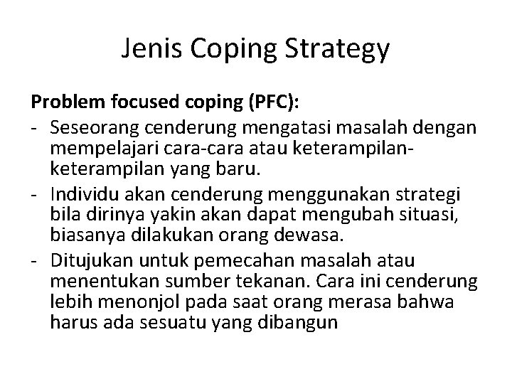 Jenis Coping Strategy Problem focused coping (PFC): - Seseorang cenderung mengatasi masalah dengan mempelajari