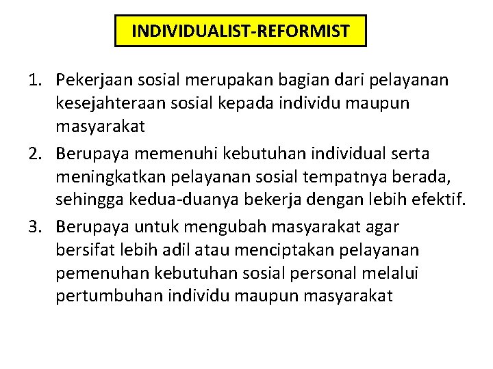 INDIVIDUALIST-REFORMIST 1. Pekerjaan sosial merupakan bagian dari pelayanan kesejahteraan sosial kepada individu maupun masyarakat