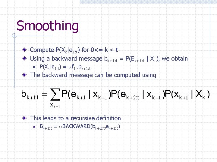 Smoothing Compute P(Xk|e 1: t) for 0<= k < t Using a backward message