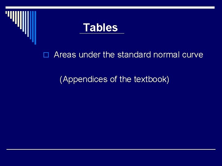 Tables o Areas under the standard normal curve (Appendices of the textbook) 