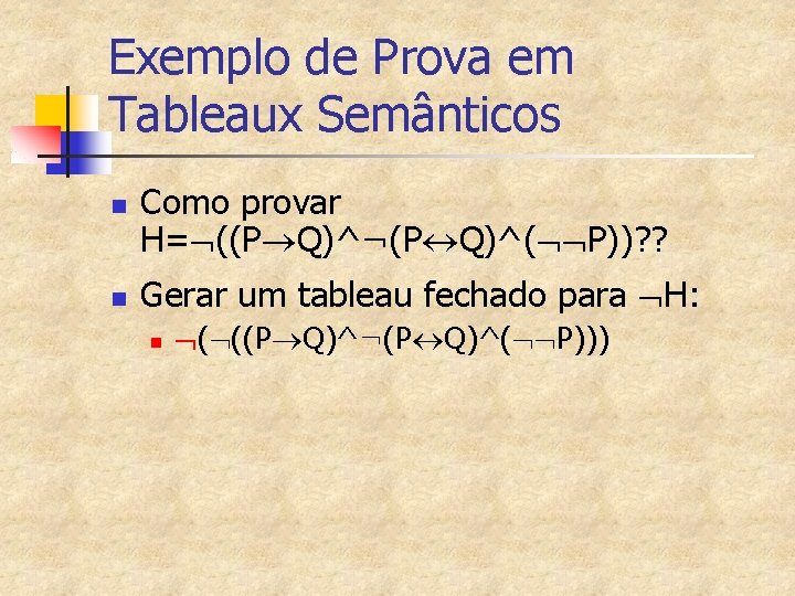 Exemplo de Prova em Tableaux Semânticos n n Como provar H= ((P Q)^¬(P Q)^(