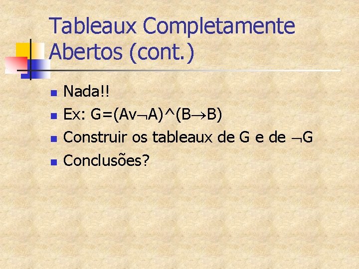 Tableaux Completamente Abertos (cont. ) n n Nada!! Ex: G=(Av A)^(B B) Construir os