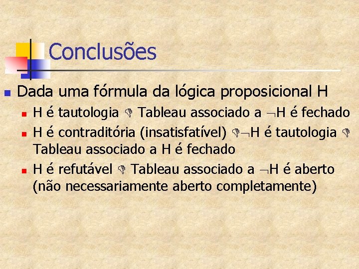 Conclusões n Dada uma fórmula da lógica proposicional H n n n H é