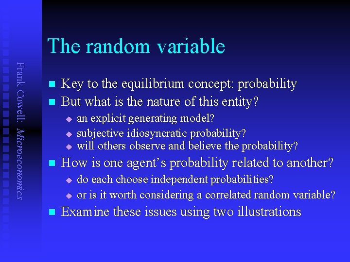 The random variable Frank Cowell: Microeconomics n n Key to the equilibrium concept: probability
