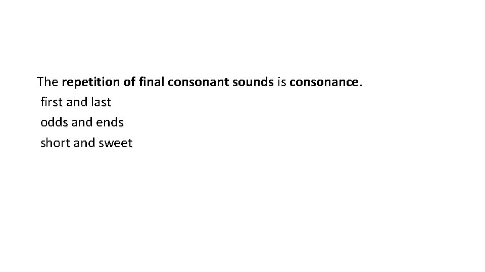 The repetition of final consonant sounds is consonance. first and last odds and ends