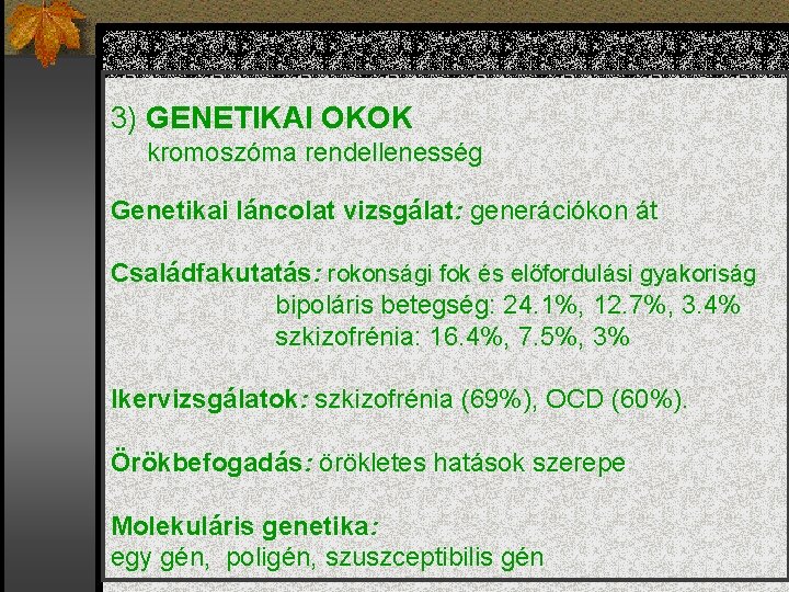 3) GENETIKAI OKOK kromoszóma rendellenesség Genetikai láncolat vizsgálat: generációkon át Családfakutatás: rokonsági fok és