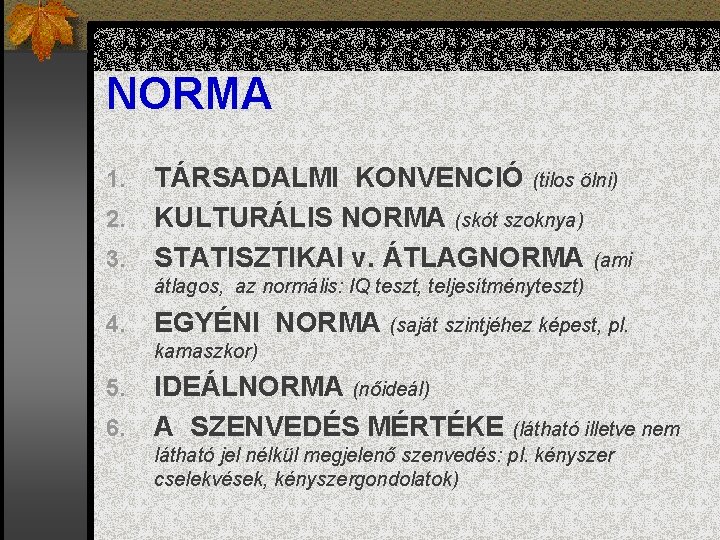 NORMA TÁRSADALMI KONVENCIÓ (tilos ölni) 2. KULTURÁLIS NORMA (skót szoknya) 3. STATISZTIKAI v. ÁTLAGNORMA