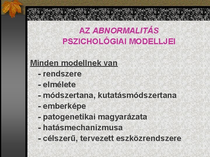 AZ ABNORMALITÁS PSZICHOLÓGIAI MODELLJEI Minden modellnek van - rendszere - elmélete - módszertana, kutatásmódszertana