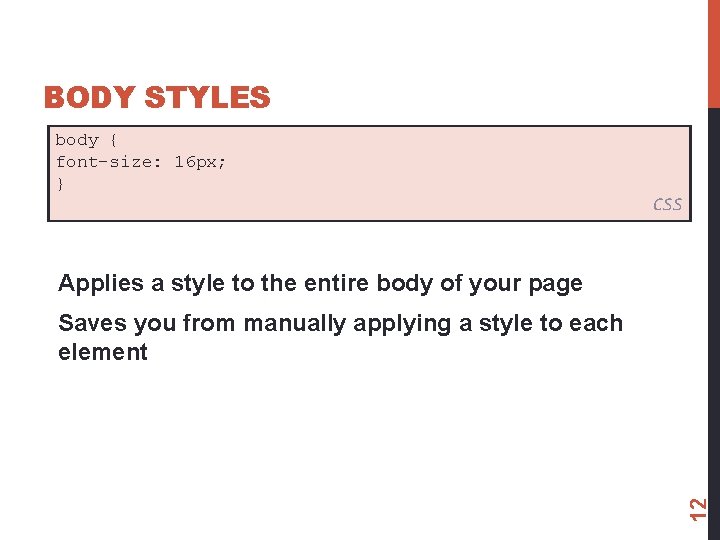 BODY STYLES body { font-size: 16 px; } CSS Applies a style to the