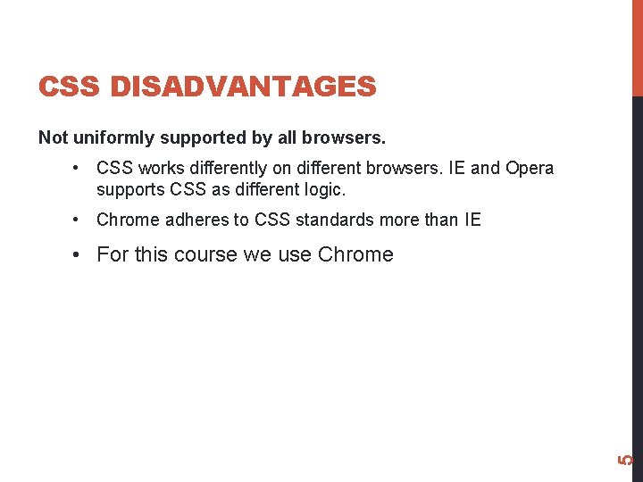 CSS DISADVANTAGES Not uniformly supported by all browsers. • CSS works differently on different