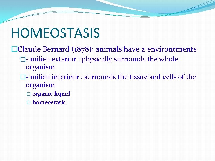 HOMEOSTASIS �Claude Bernard (1878): animals have 2 environtments �- milieu exteriur : physically surrounds