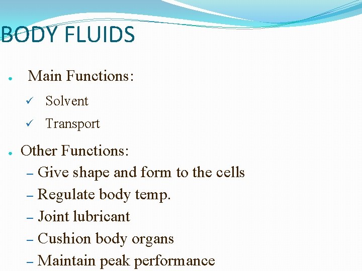 BODY FLUIDS ● ● Main Functions: ü Solvent ü Transport Other Functions: – Give