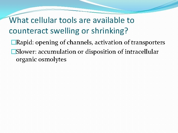 What cellular tools are available to counteract swelling or shrinking? �Rapid: opening of channels,