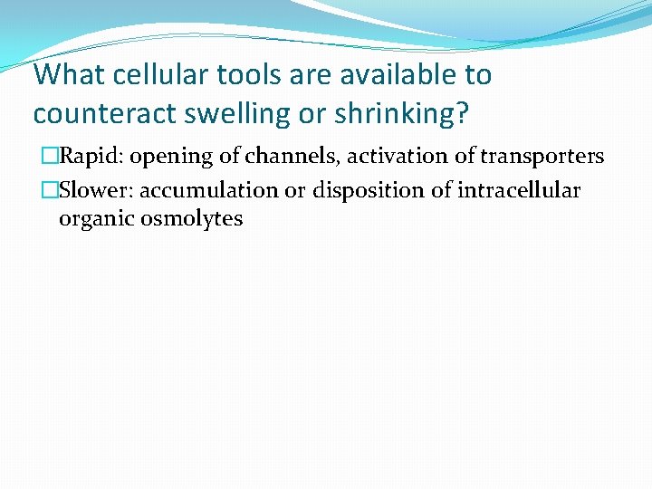 What cellular tools are available to counteract swelling or shrinking? �Rapid: opening of channels,