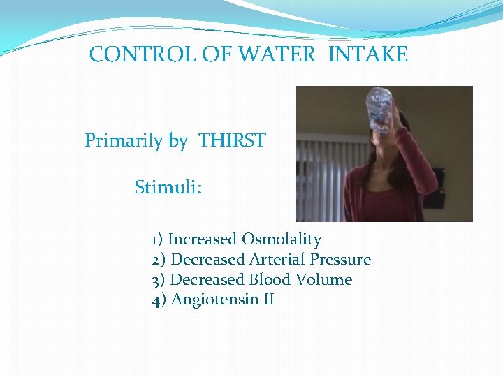 CONTROL OF WATER INTAKE Primarily by THIRST Stimuli: 1) Increased Osmolality 2) Decreased Arterial