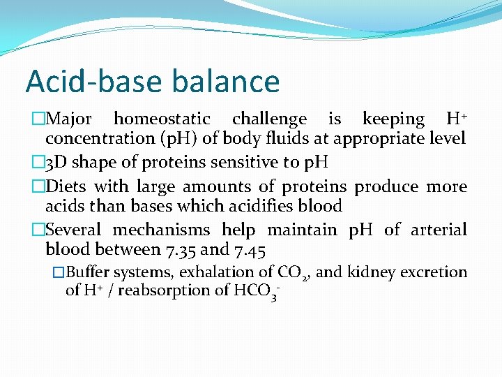 Acid-base balance �Major homeostatic challenge is keeping H+ concentration (p. H) of body fluids