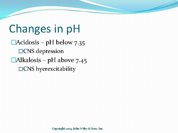 Changes in p. H �Acidosis – p. H below 7. 35 �CNS depression �Alkalosis