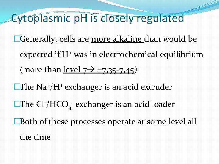 Cytoplasmic p. H is closely regulated �Generally, cells are more alkaline than would be