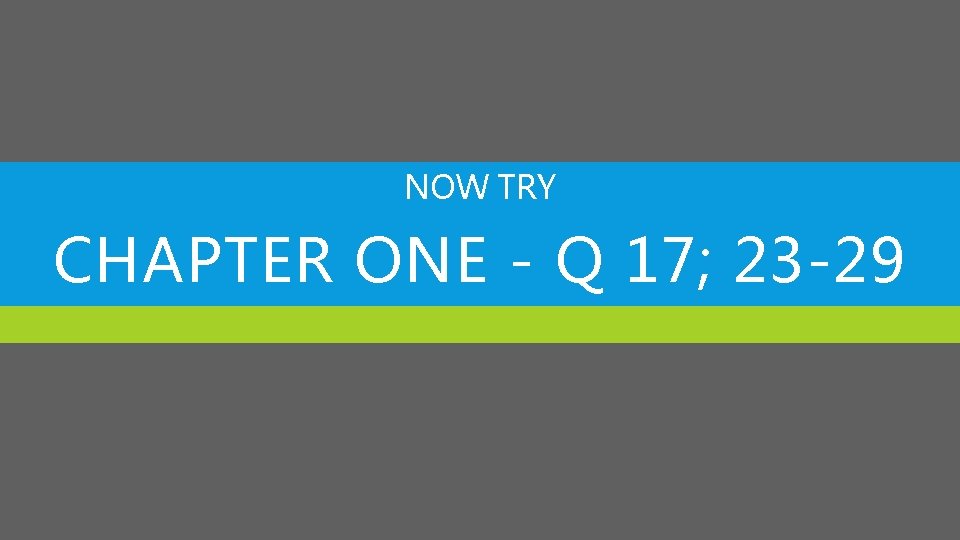 NOW TRY CHAPTER ONE - Q 17; 23 -29 