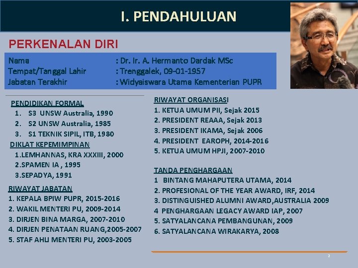 I. PENDAHULUAN PERKENALAN DIRI Nama Tempat/Tanggal Lahir Jabatan Terakhir : Dr. Ir. A. Hermanto