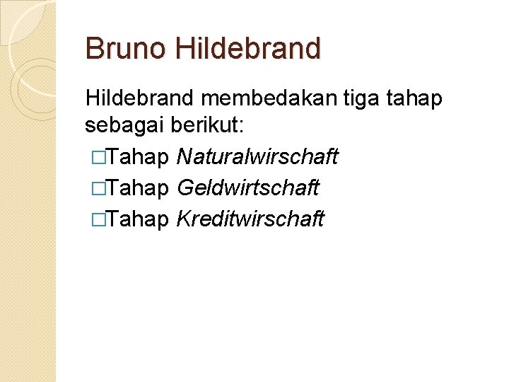 Bruno Hildebrand membedakan tiga tahap sebagai berikut: �Tahap Naturalwirschaft �Tahap Geldwirtschaft �Tahap Kreditwirschaft 