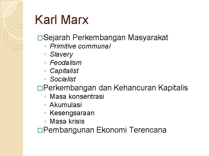 Karl Marx �Sejarah ◦ ◦ ◦ Perkembangan Masyarakat Primitive communal Slavery Feodalism Capitalist Socialist