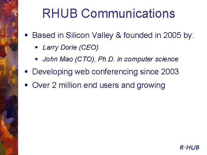RHUB Communications § Based in Silicon Valley & founded in 2005 by: § Larry