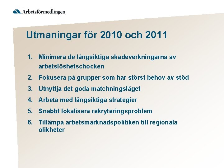 Utmaningar för 2010 och 2011 1. Minimera de långsiktiga skadeverkningarna av arbetslöshetschocken 2. Fokusera