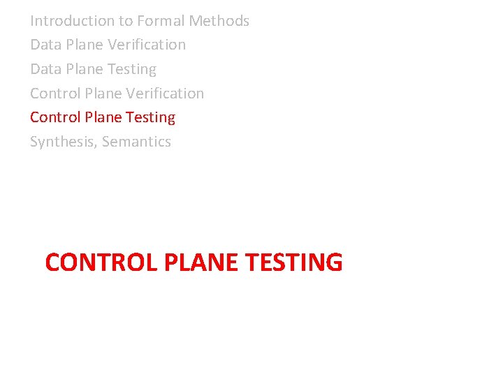 Introduction to Formal Methods Data Plane Verification Data Plane Testing Control Plane Verification Control