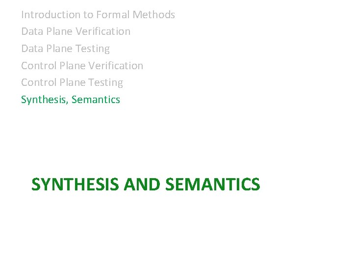 Introduction to Formal Methods Data Plane Verification Data Plane Testing Control Plane Verification Control