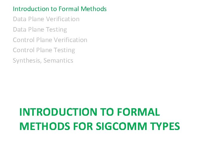 Introduction to Formal Methods Data Plane Verification Data Plane Testing Control Plane Verification Control