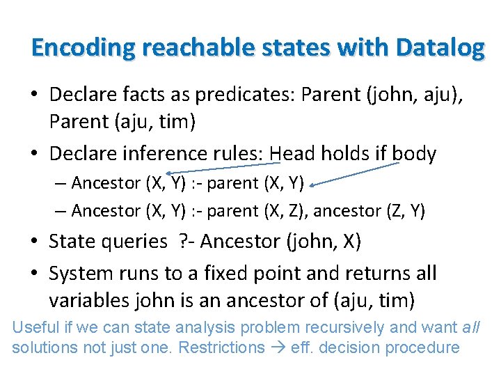 Encoding reachable states with Datalog • Declare facts as predicates: Parent (john, aju), Parent