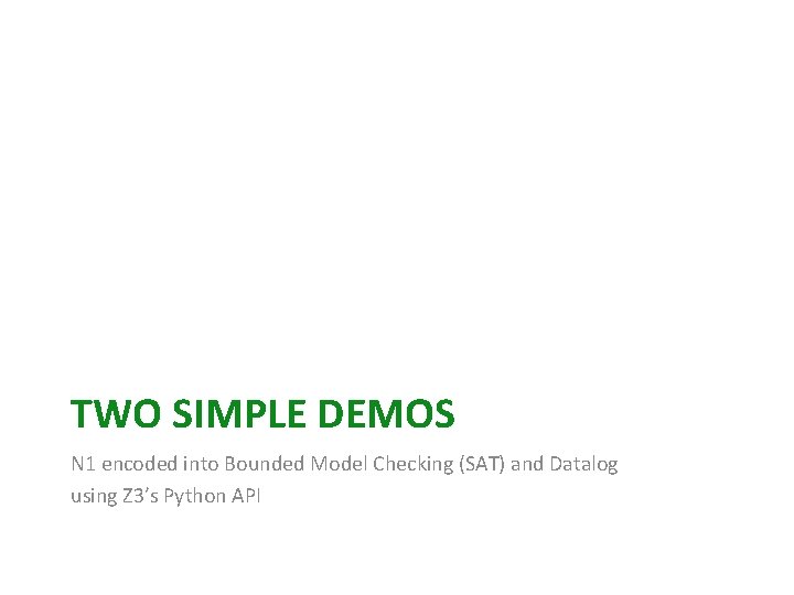 TWO SIMPLE DEMOS N 1 encoded into Bounded Model Checking (SAT) and Datalog using