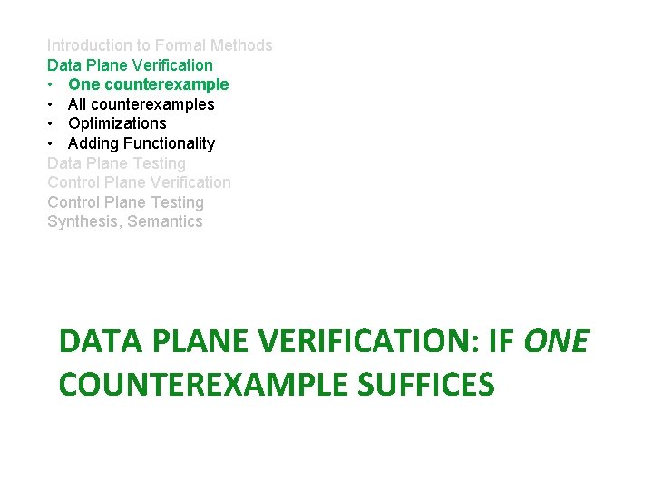 Introduction to Formal Methods Data Plane Verification • One counterexample • All counterexamples •