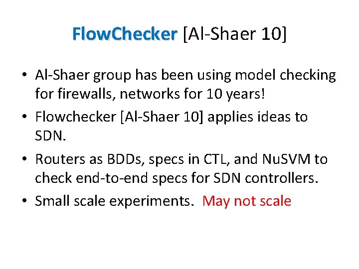 Flow. Checker [Al-Shaer 10] • Al-Shaer group has been using model checking for firewalls,