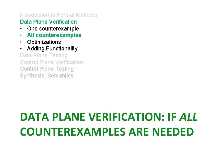 Introduction to Formal Methods Data Plane Verification • One counterexample • All counterexamples •