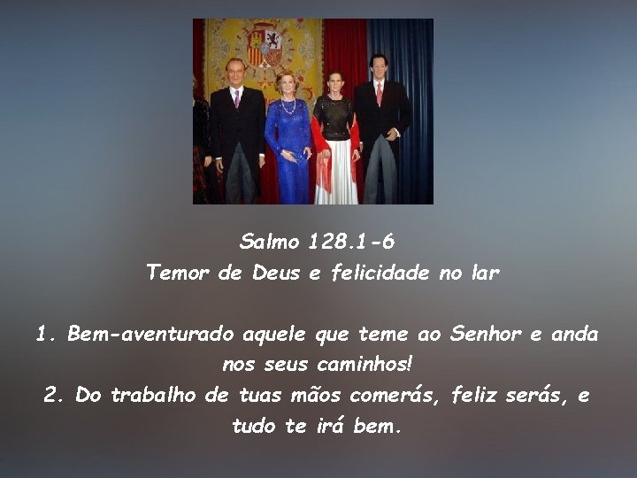 Salmo 128. 1 -6 Temor de Deus e felicidade no lar 1. Bem-aventurado aquele