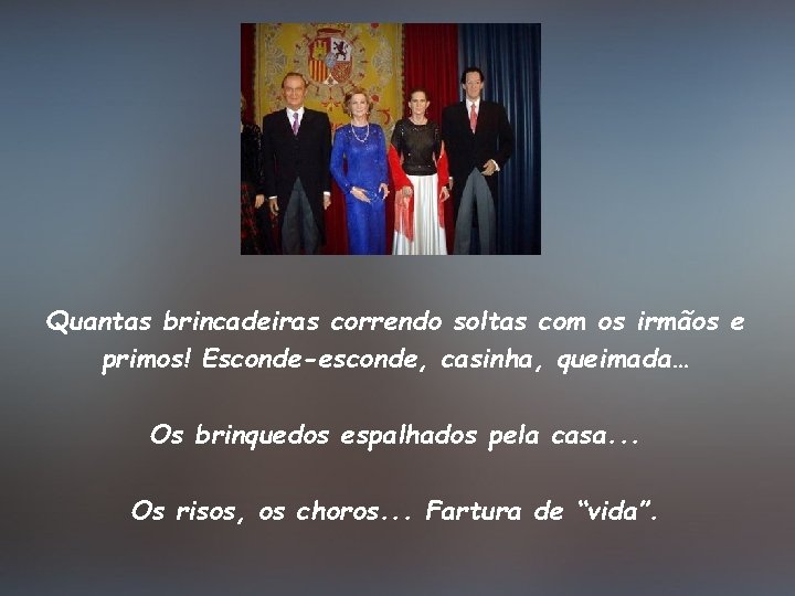 Quantas brincadeiras correndo soltas com os irmãos e primos! Esconde-esconde, casinha, queimada… Os brinquedos