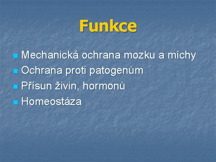 Funkce Mechanická ochrana mozku a míchy n Ochrana proti patogenům n Přísun živin, hormonů