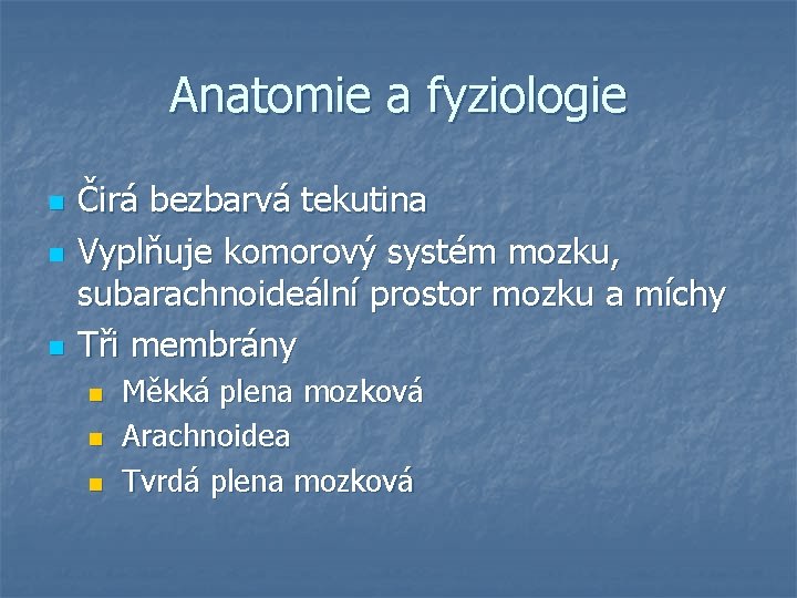 Anatomie a fyziologie n n n Čirá bezbarvá tekutina Vyplňuje komorový systém mozku, subarachnoideální