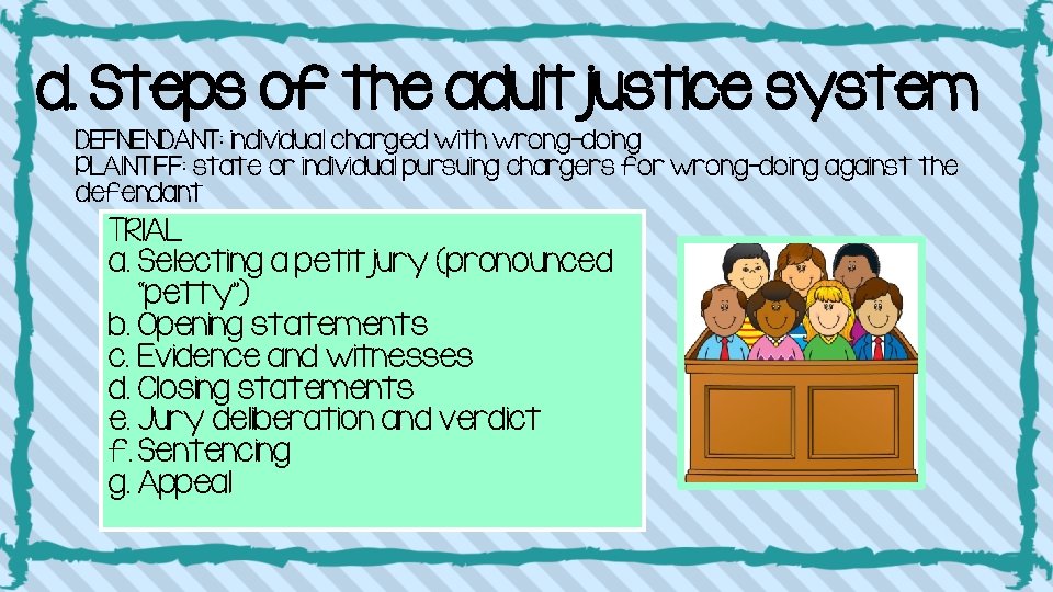 d. Steps of the adult justice system DEFNENDANT: individual charged with wrong-doing PLAINTIFF: state