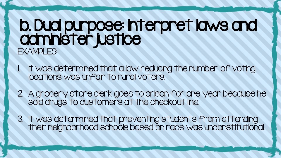 b. Dual purpose: interpret laws and administer justice EXAMPLES: 1. It was determined that