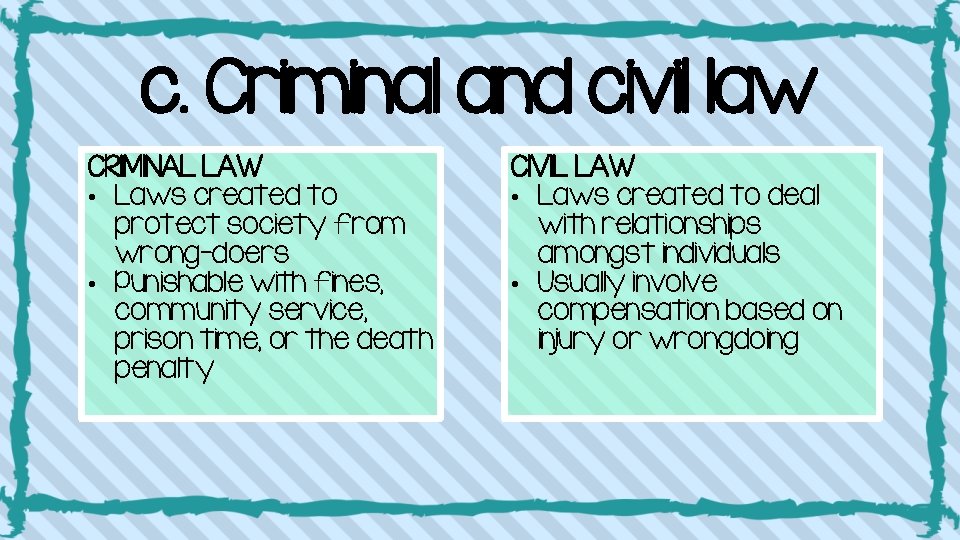 c. Criminal and civil law CRIMINAL LAW • Laws created to protect society from