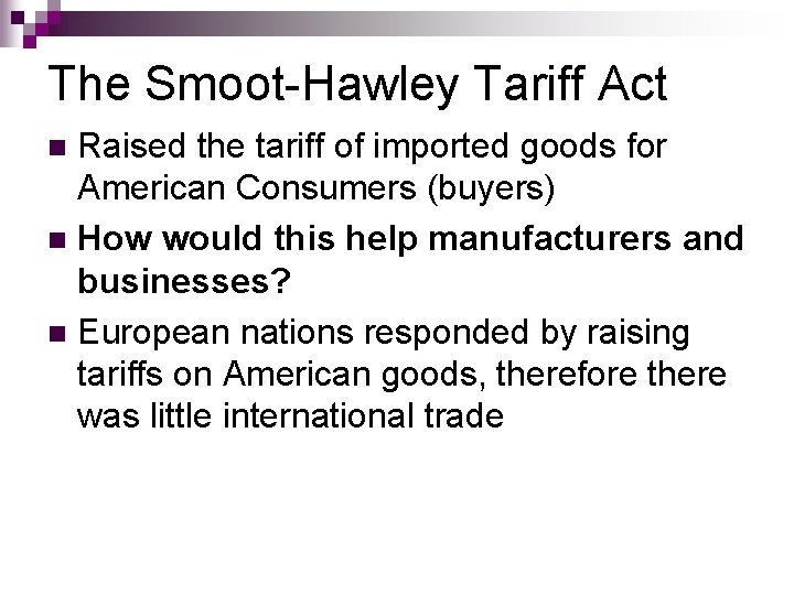 The Smoot-Hawley Tariff Act Raised the tariff of imported goods for American Consumers (buyers) The Smoot-Hawley Tariff Act Raised the tariff of imported goods for American Consumers (buyers)