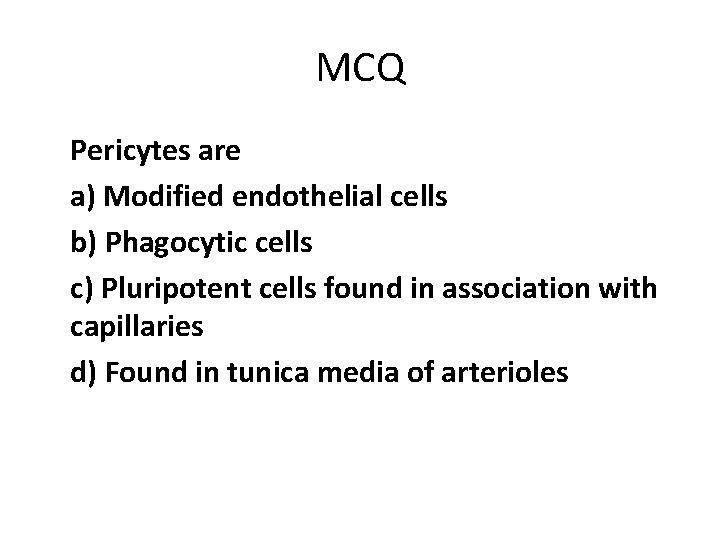 MCQ Pericytes are a) Modified endothelial cells b) Phagocytic cells c) Pluripotent cells found