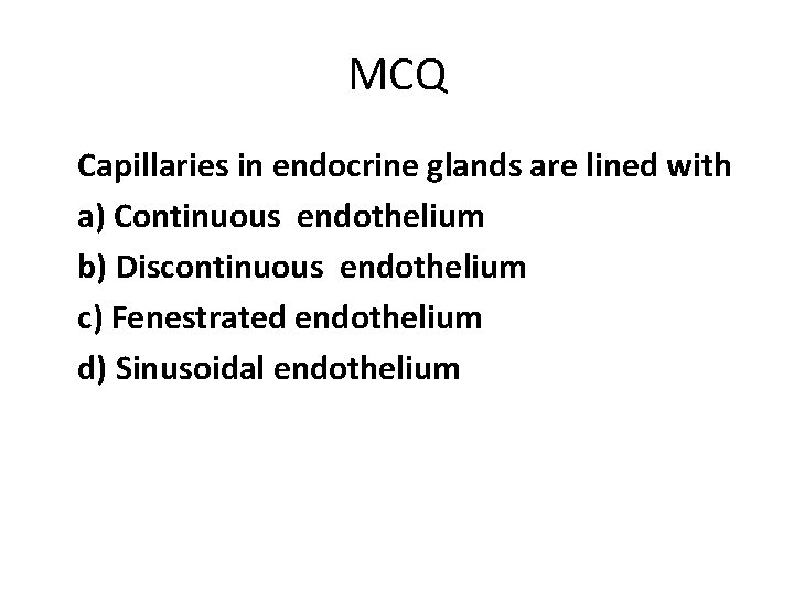 MCQ Capillaries in endocrine glands are lined with a) Continuous endothelium b) Discontinuous endothelium