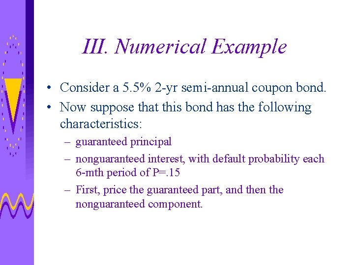 III. Numerical Example • Consider a 5. 5% 2 -yr semi-annual coupon bond. •