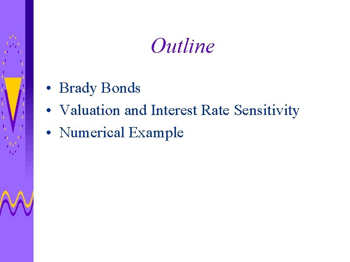 Outline • Brady Bonds • Valuation and Interest Rate Sensitivity • Numerical Example 
