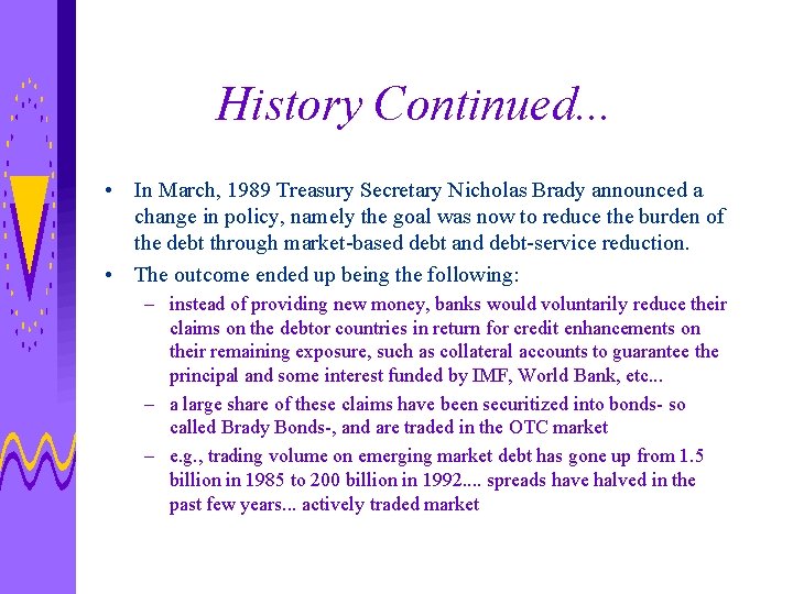 History Continued. . . • In March, 1989 Treasury Secretary Nicholas Brady announced a